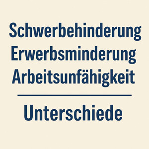 Schwerbehinderung, Erwerbsminderung und Arbeitsunfähigkeit – Unterschiede & Voraussetzungen einfach erklärt