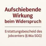 Aufschiebende Wirkung des Widerspruchs gegen einen Erstattungsbescheid des Jobcenters 2