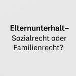 Elternunterhalt (Verwandtenunterhalt) - Sozialrecht oder Familienrecht? 2