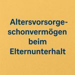 Altersvorsorgeschonvermögen beim Elternunterhalt: BGH-Grundsätze 1
