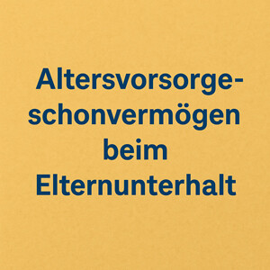 Altersvorsorgeschonvermögen beim Elternunterhalt: BGH-Grundsätze