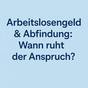 Arbeitslosengeld & Abfindung: Wann ruht der Anspruch? (§ 158 SGB III)