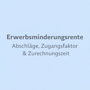 Erwerbsminderungsrente: Abschläge, Zugangsfaktor & Zurechnungszeit erklärt