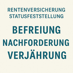 Pflichtversicherte Selbständige in der Rentenversicherung (§ 2 SGB VI): Befreiung, Nachforderung, Verjährung
