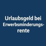 Urlaubsgeld und Urlaubsanspruch während einer befristeten Erwerbsminderungsrente 1