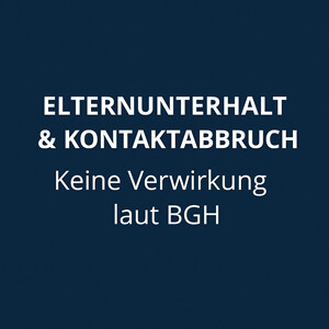 Elternunterhalt & Kontaktabbruch: Keine Verwirkung laut BGH