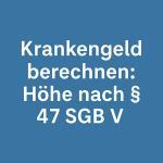 Krankengeld berechnen: Höhe nach § 47 SGB V – Regelentgelt, 70 %/90 %, Beispiele 1