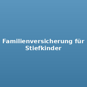 Familienversicherung für Stiefkinder