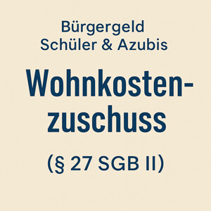 Wohnkostenzuschuss für Schüler & Auszubildende (§ 27 Abs. 3 SGB II)