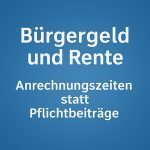 Bürgergeld und Rente – Anrechnungszeiten statt Pflichtbeiträge 2
