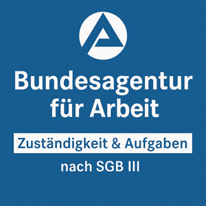 Bundesagentur für Arbeit – Zuständigkeit & Aufgaben nach SGB III