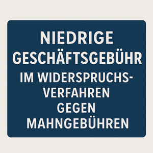 Zur Höhe der Geschäftsgebühr für Widerspruchsverfahren gegen eine geringe Mahngebühr