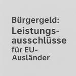 Leistungsausschlüsse beim Bürgergeld für EU-Ausländer 2