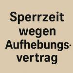 Sperrzeit beim Arbeitslosengeld – Gründe, Fristen und Ausnahmen 2