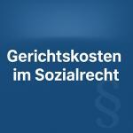 Gerichtskosten im Sozialrecht 1