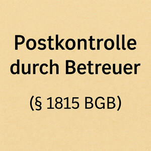 Postkontrolle durch den Betreuer – Eingriff in das Postgeheimnis nach § 1815 Abs. 2 Nr. 6 BGB