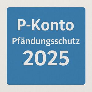 Pfändungsschutzkonto (P-Konto): Freibeträge & Regeln 2024/2025
