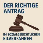 Der richtige Antrag im sozialgerichtlichen Eilverfahren 1