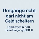 Die Kostentragung beim Umgangsrecht – Sozialrechtliche Ansprüche auf Mehrbedarf & Unterkunft 1