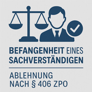Auswahl und Ablehnung eines Sachverständigen: Besorgnis der Befangenheit nach § 406 ZPO