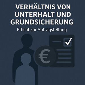Verhältnis von Unterhalt und Grundsicherung: Pflicht zur Antragstellung nach § 41 SGB XII