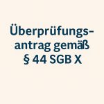 Überprüfungsantrag nach § 44 SGB X: Bestandskräftige Bescheide korrigieren 1