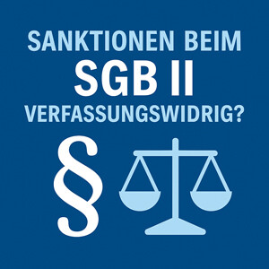 Sanktionen im Bürgergeld (SGB II): Verfassungswidrig oder zulässig?