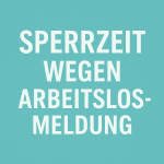 Arbeitslosmeldung und Sperrzeit – Fristen, Pflichten und Folgen bei verspäteter Meldung 1