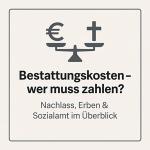 Bestattungskosten & Kostentragung – Wer muss zahlen? (§ 1968 BGB, § 74 SGB XII) 1