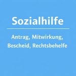 Antrag, Mitwirkung, Bescheid und Rechtsbehelfe in der Sozialhilfe (SGB XII) 1